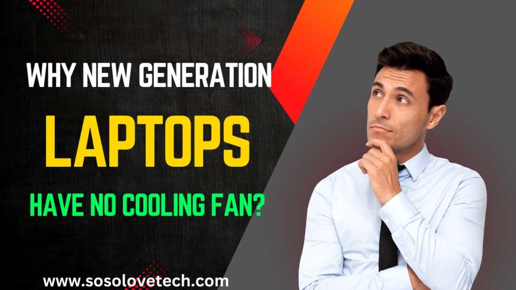 why new generation laptops have no cooling fan inside