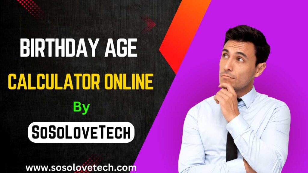 Birthday Age Calculator Online by SoSoLoveTech - Calculate Your Age with Ease